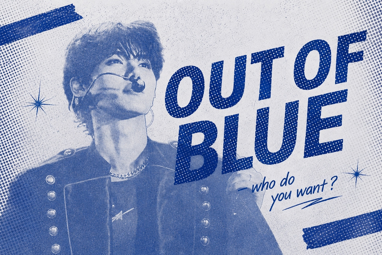 OUT OF BLUE — who do you want?